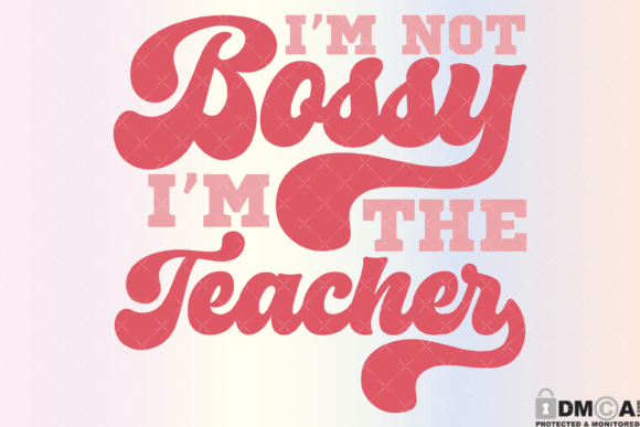 Im Not Bossy Im The Teacher Graphics for Print Templates